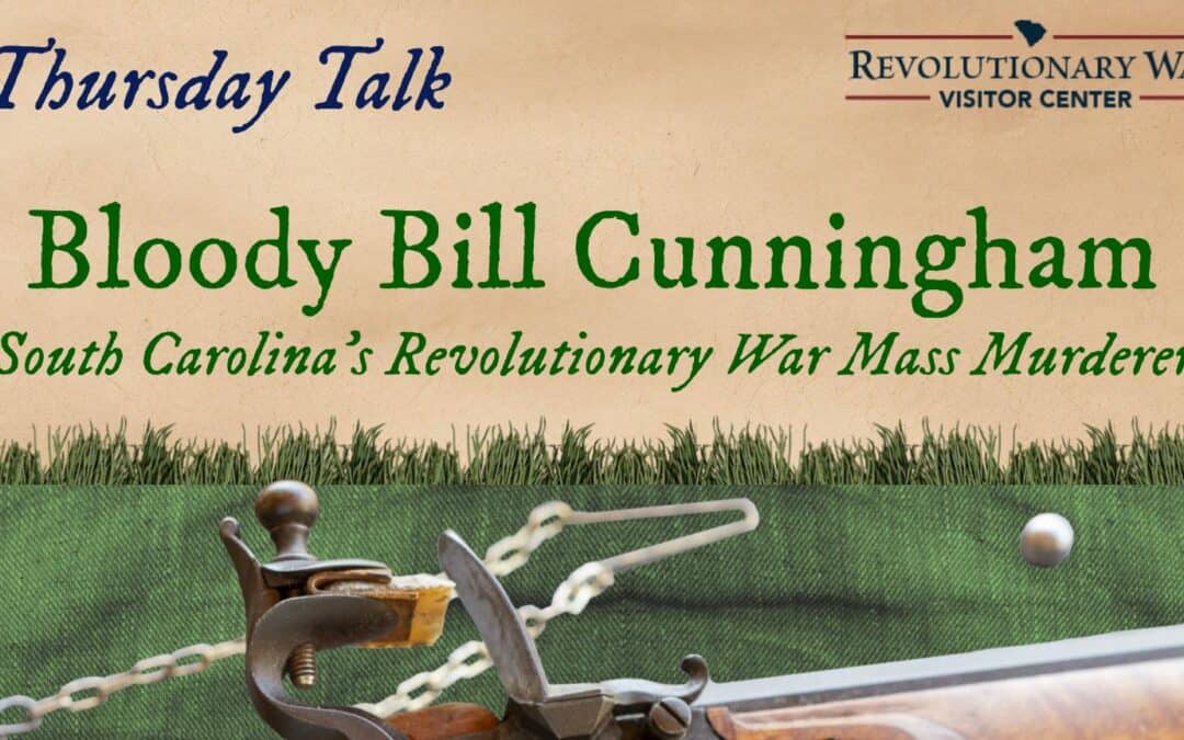 Thursday Talk: Bloody Bill Cunningham, South Carolina’s Revolutionary War Mass Murderer